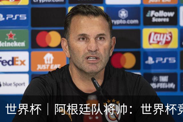 世界杯｜阿根廷队将帅：世界杯竞争越发激烈