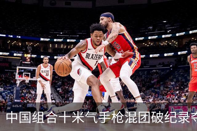 中国组合十米气手枪混团破纪录夺冠
