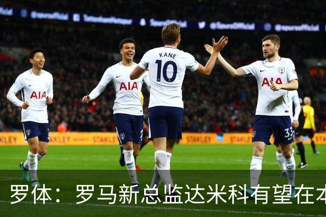 罗体：罗马新总监达米科有望在本周内上任，和加斯佩里尼相互信任