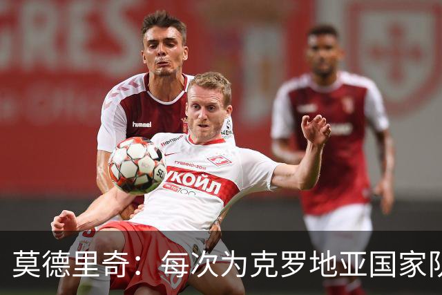 莫德里奇：每次为克罗地亚国家队出战我都很高兴，尤其是踢世界杯