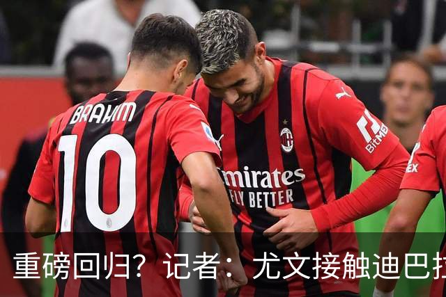 重磅回归？记者：尤文接触迪巴拉的经纪人，了解与罗马的续约进展