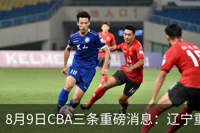 8月9日CBA三条重磅消息：辽宁重金争抢张镇麟替身，上海报价2米18内线高塔，多队引援博弈白热化